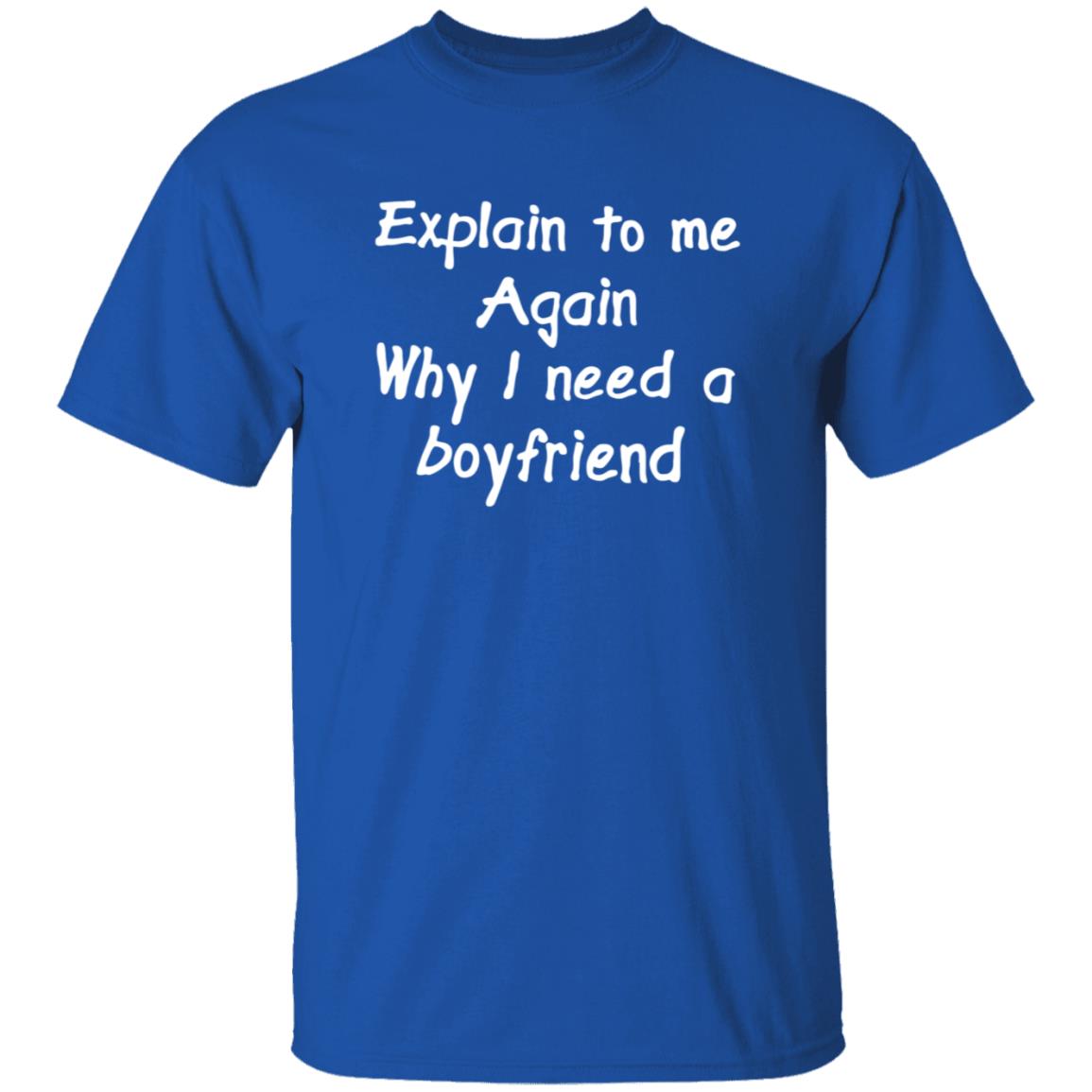 Explain To Me Again Why I Need A Boyfriend Shirt Why I Need A Boyfriend Shirt Hoodie Sweatshirt - Teechipus