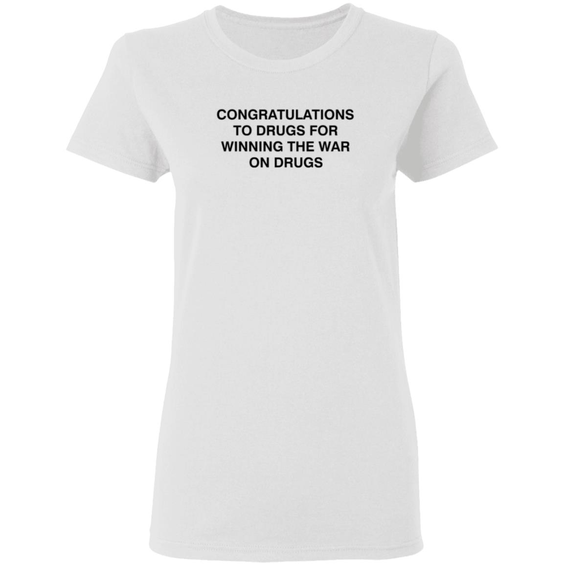 Congratulations To Drugs For Winning The War On Drugs Shirt Congrats Drugs Shirt Hoodie Sweatshirt - Teechipus
