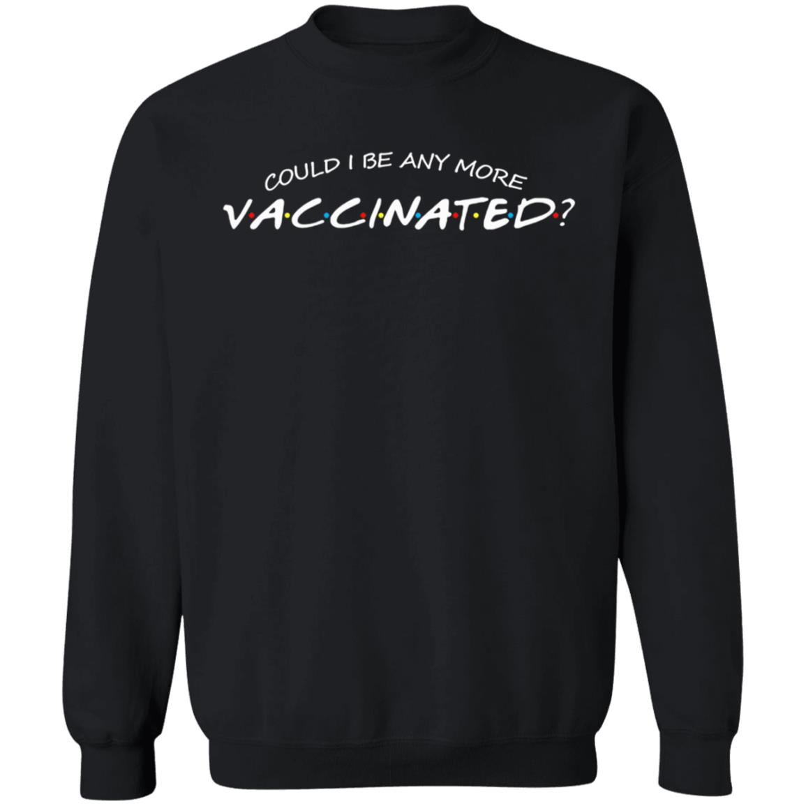 Could I Be Any More Vaccinated Shirt Matthew Perry Store Could I Be Any More Vaccinated Shirt Hoodie Sweatshirt - Teechipus