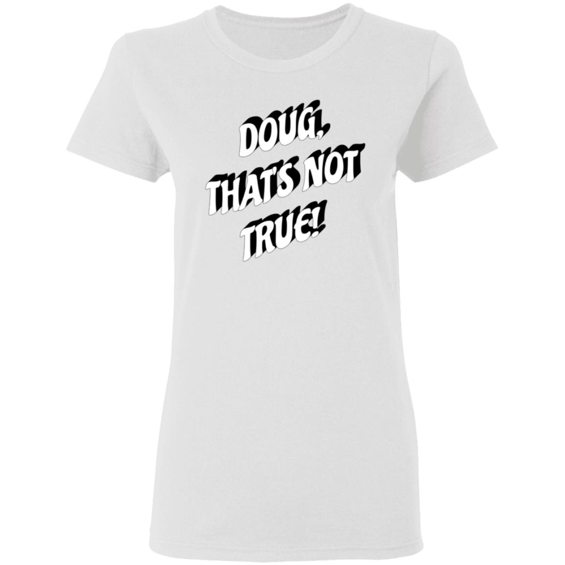 Doug That's Not True Shirt Suze Morrison Dougfordresign Shirt Hoodie Sweatshirt - Teechipus