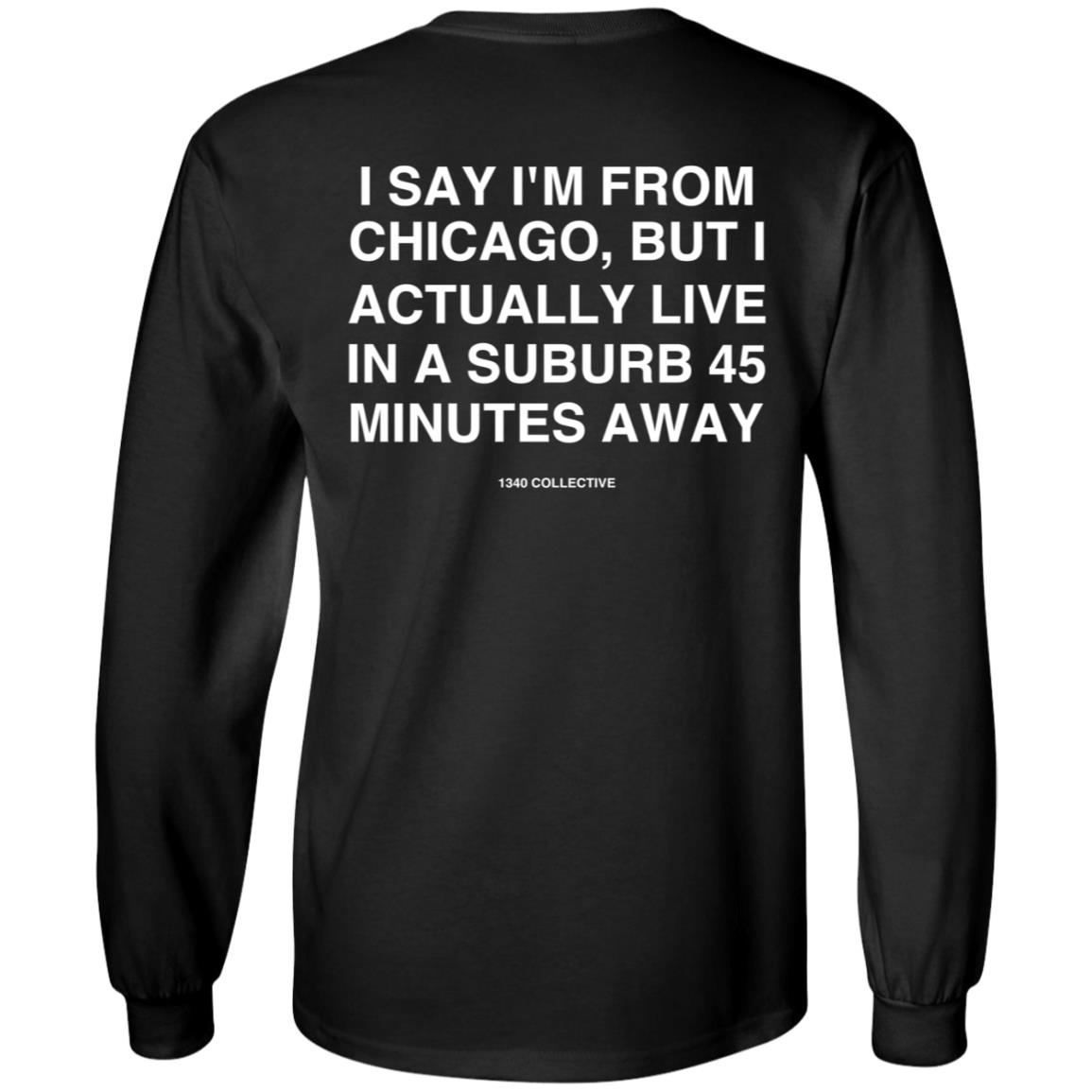 I Say I'm From Chicago Shirt 1340Collectiveco Merch 1340 Suburb T-Shirt Hoodie Sweatshirt - Teechipus