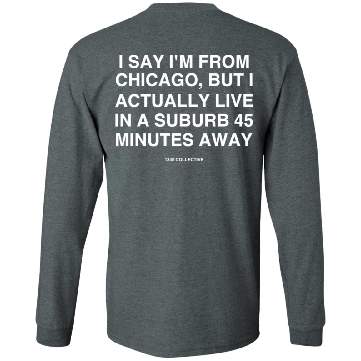 I Say I'm From Chicago Shirt 1340Collectiveco Merch 1340 Suburb T-Shirt Hoodie Sweatshirt - Teechipus