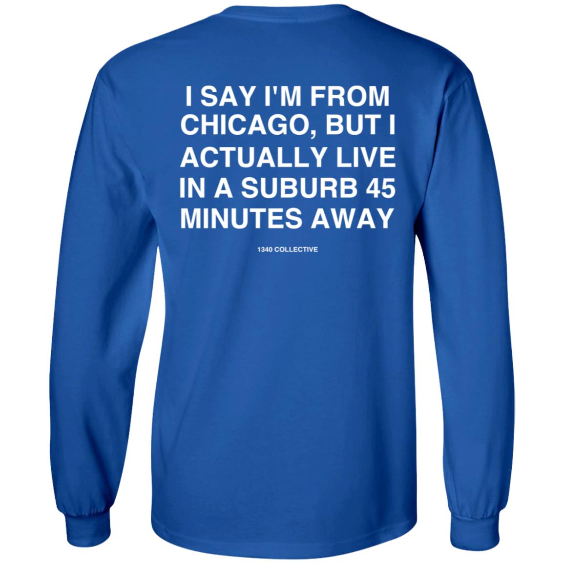 I Say I'm From Chicago Shirt 1340Collectiveco Merch 1340 Suburb T-Shirt Hoodie Sweatshirt - Teechipus