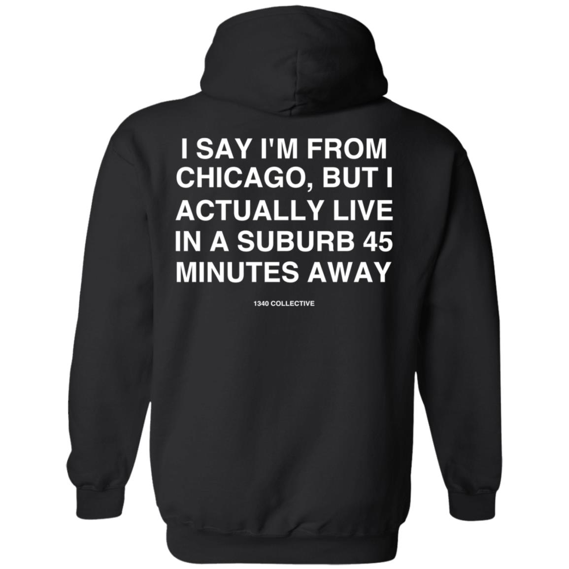 I Say I'm From Chicago Shirt 1340Collectiveco Merch 1340 Suburb T-Shirt Hoodie Sweatshirt - Teechipus