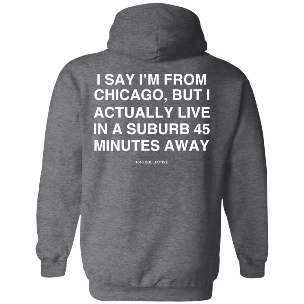 I Say I'm From Chicago Shirt 1340Collectiveco Merch 1340 Suburb T-Shirt Hoodie Sweatshirt - Teechipus