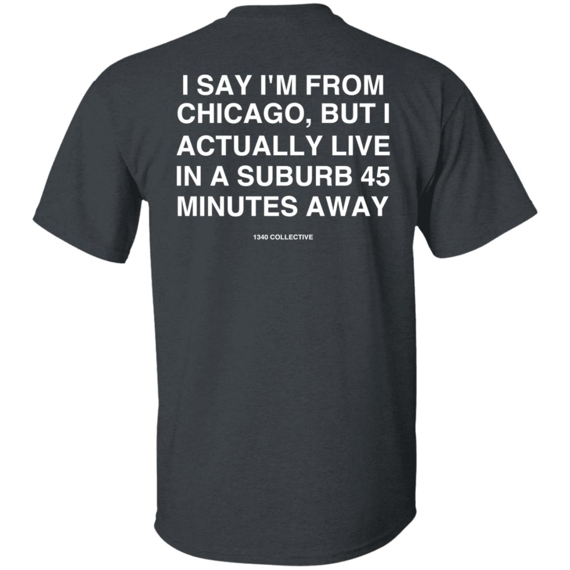 I Say I'm From Chicago Shirt 1340Collectiveco Merch 1340 Suburb T-Shirt Hoodie Sweatshirt - Teechipus