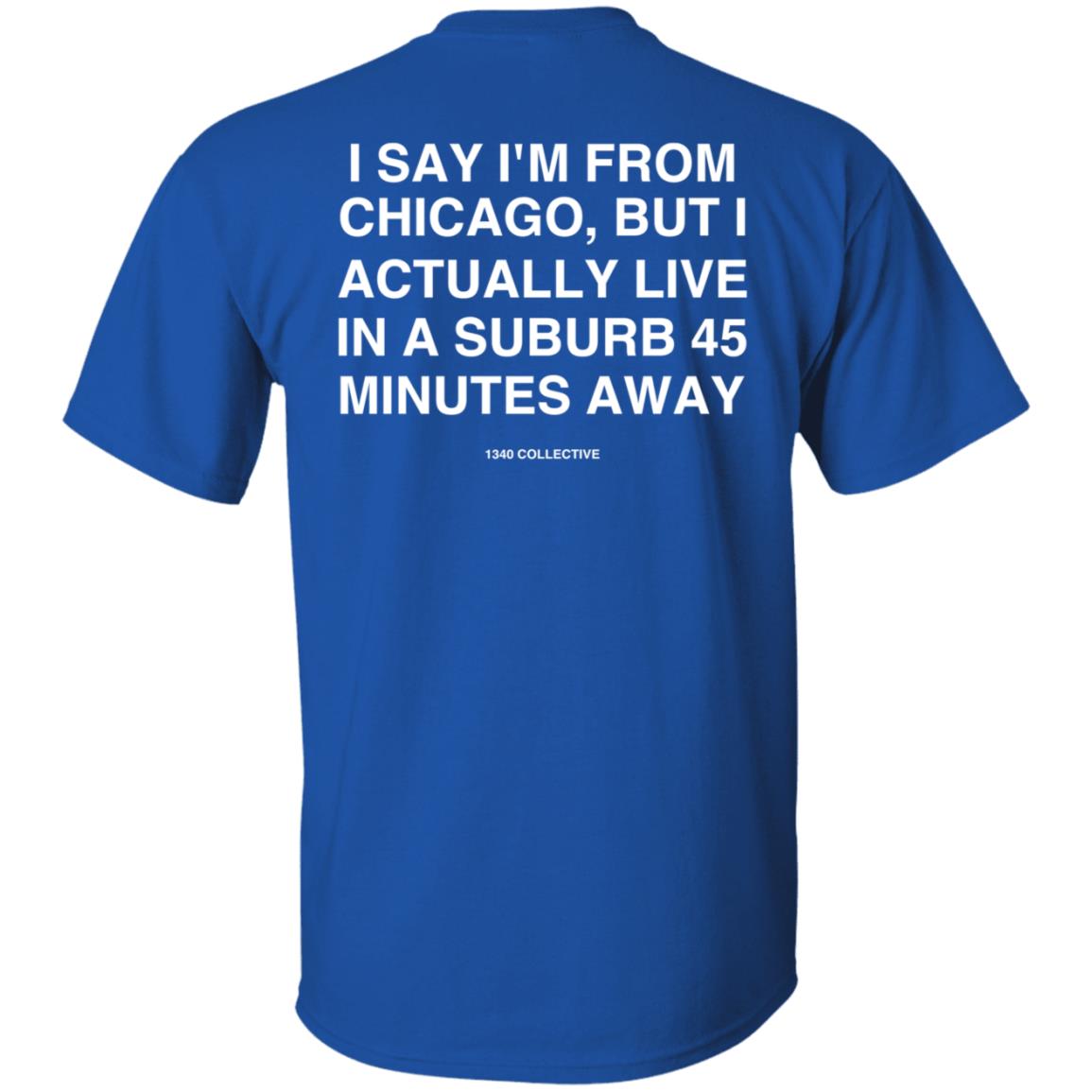 I Say I'm From Chicago Shirt 1340Collectiveco Merch 1340 Suburb T-Shirt Hoodie Sweatshirt - Teechipus