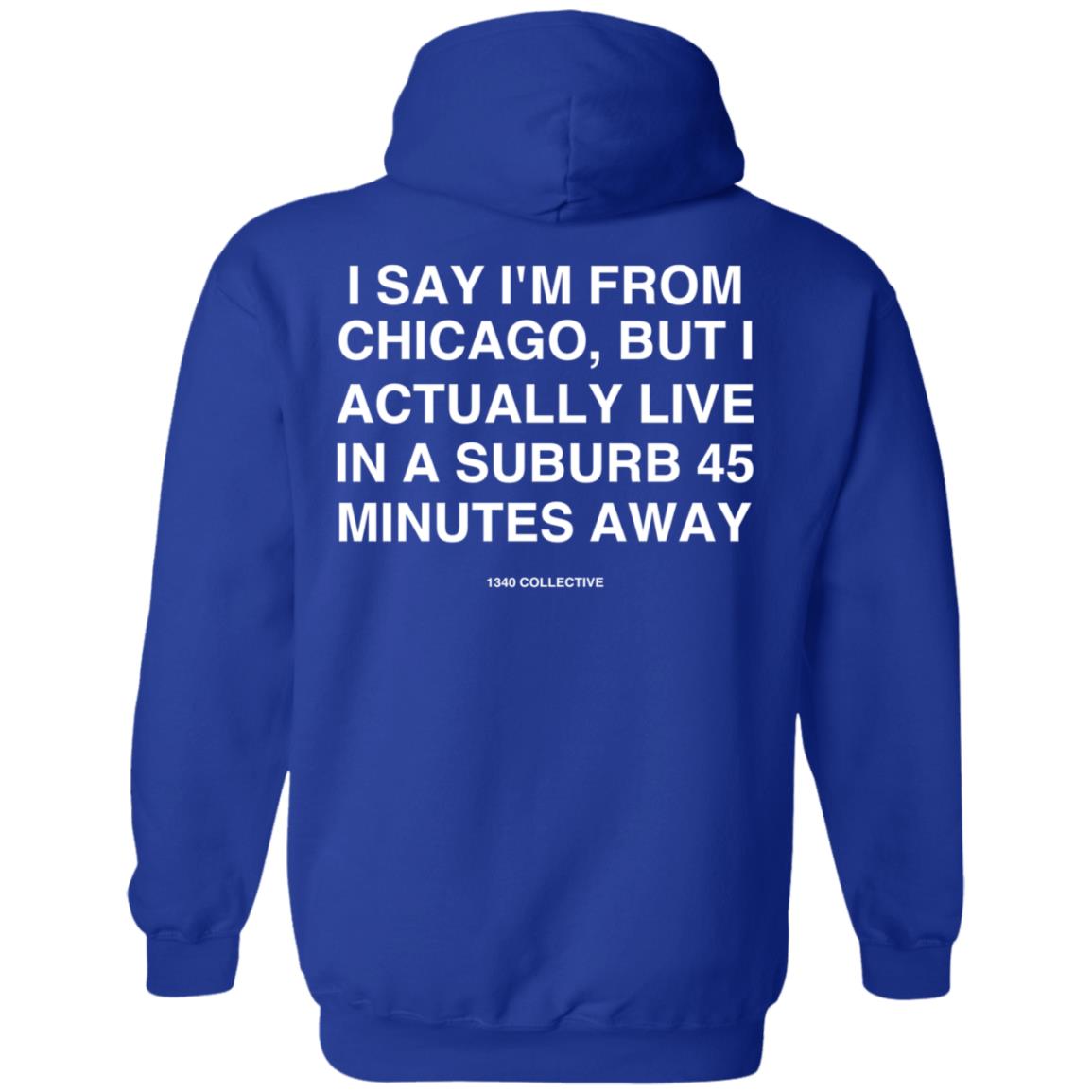 I Say I'm From Chicago Shirt 1340Collectiveco Merch 1340 Suburb T-Shirt Hoodie Sweatshirt - Teechipus