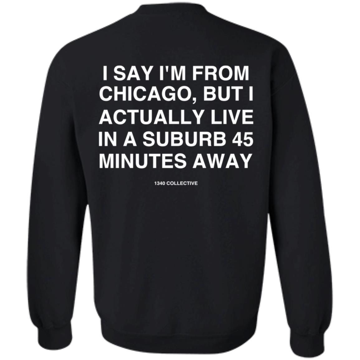 I Say I'm From Chicago Shirt 1340Collectiveco Merch 1340 Suburb T-Shirt Hoodie Sweatshirt - Teechipus