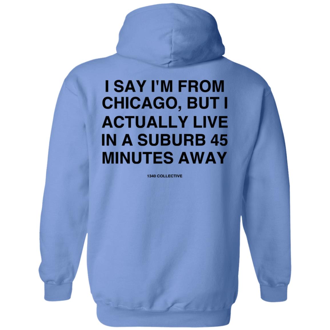 I Say I'm From Chicago Shirt 1340Collectiveco Merch 1340 Suburb T-Shirt Hoodie Sweatshirt - Teechipus