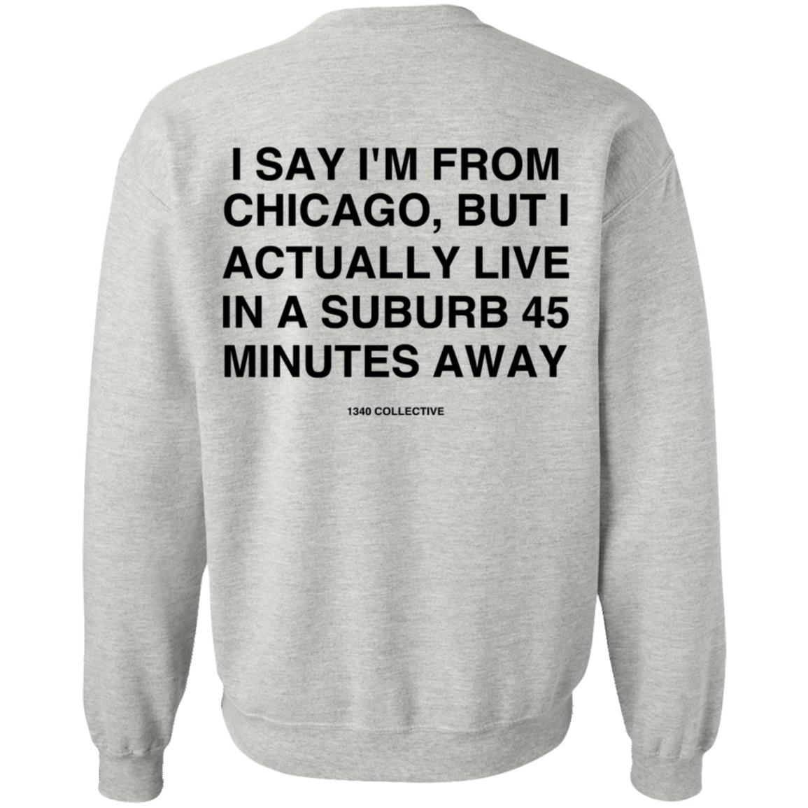 I Say I'm From Chicago Shirt 1340Collectiveco Merch 1340 Suburb T-Shirt Hoodie Sweatshirt - Teechipus