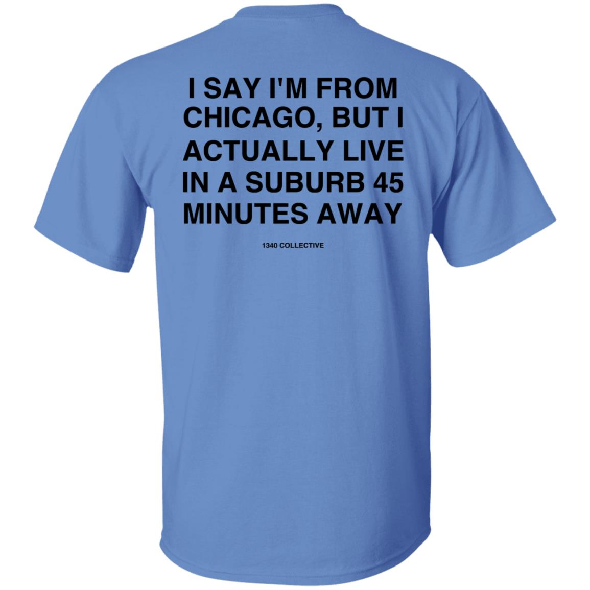 I Say I'm From Chicago Shirt 1340Collectiveco Merch 1340 Suburb T-Shirt Hoodie Sweatshirt - Teechipus