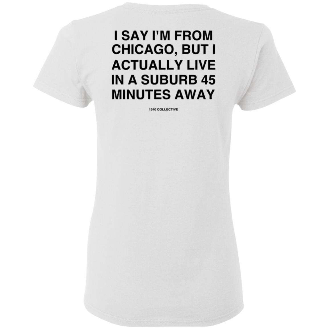 I Say I'm From Chicago Shirt 1340Collectiveco Merch 1340 Suburb T-Shirt Hoodie Sweatshirt - Teechipus