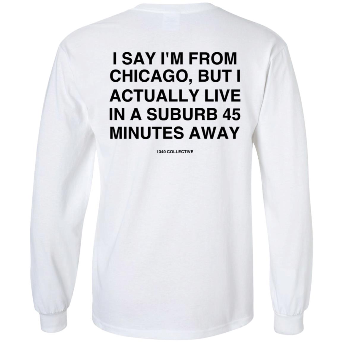 I Say I'm From Chicago Shirt 1340Collectiveco Merch 1340 Suburb T-Shirt Hoodie Sweatshirt - Teechipus