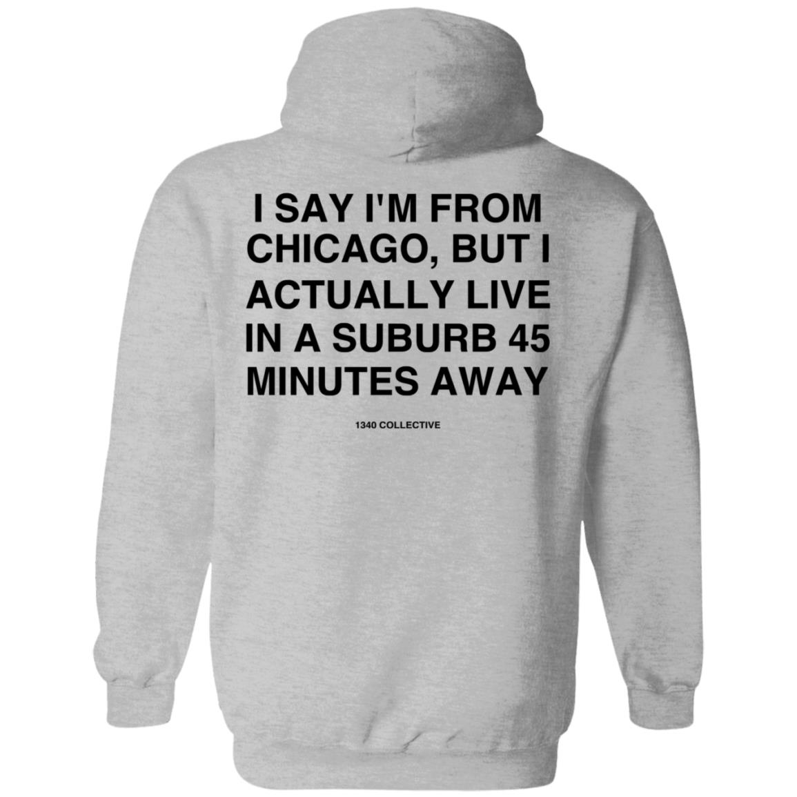 I Say I'm From Chicago Shirt 1340Collectiveco Merch 1340 Suburb T-Shirt Hoodie Sweatshirt - Teechipus