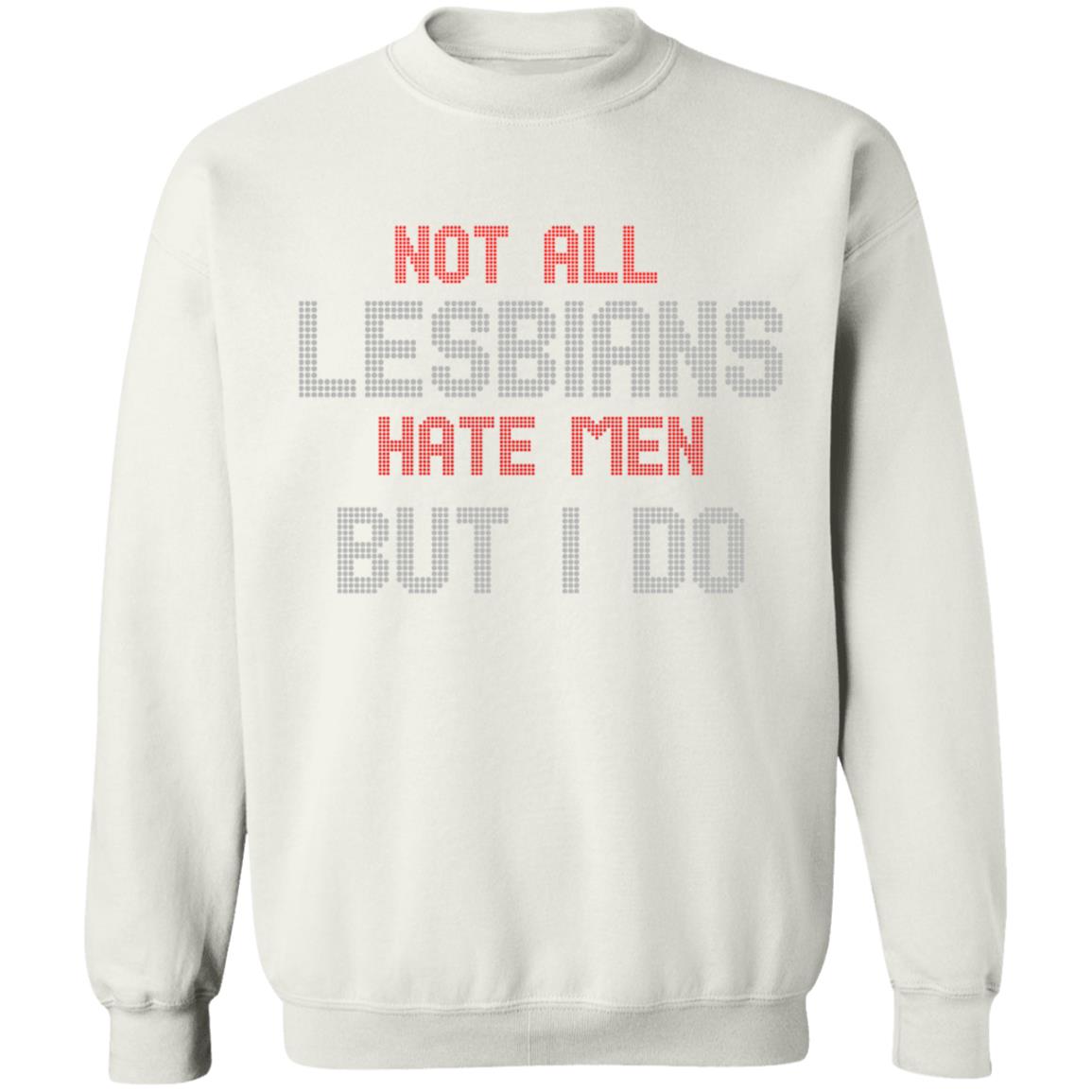 Not All Lesbians Hate Men But I Do Shirt Sarah Schauer Not All Lesbians Hate Men But I Do Shirt Hoodie Sweatshirt - Teechipus