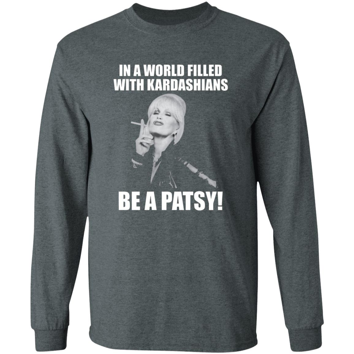 In A World Filled With Kardashians Be A Patsy Shirt Joanna Lumley Obe Shirt Be A Patsy Shirt Hoodie Sweatshirt - Teechipus