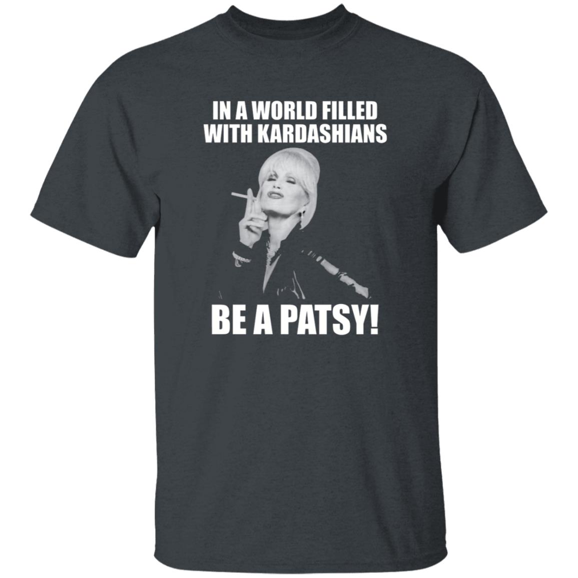 In A World Filled With Kardashians Be A Patsy Shirt Joanna Lumley Obe Shirt Be A Patsy Shirt Hoodie Sweatshirt - Teechipus