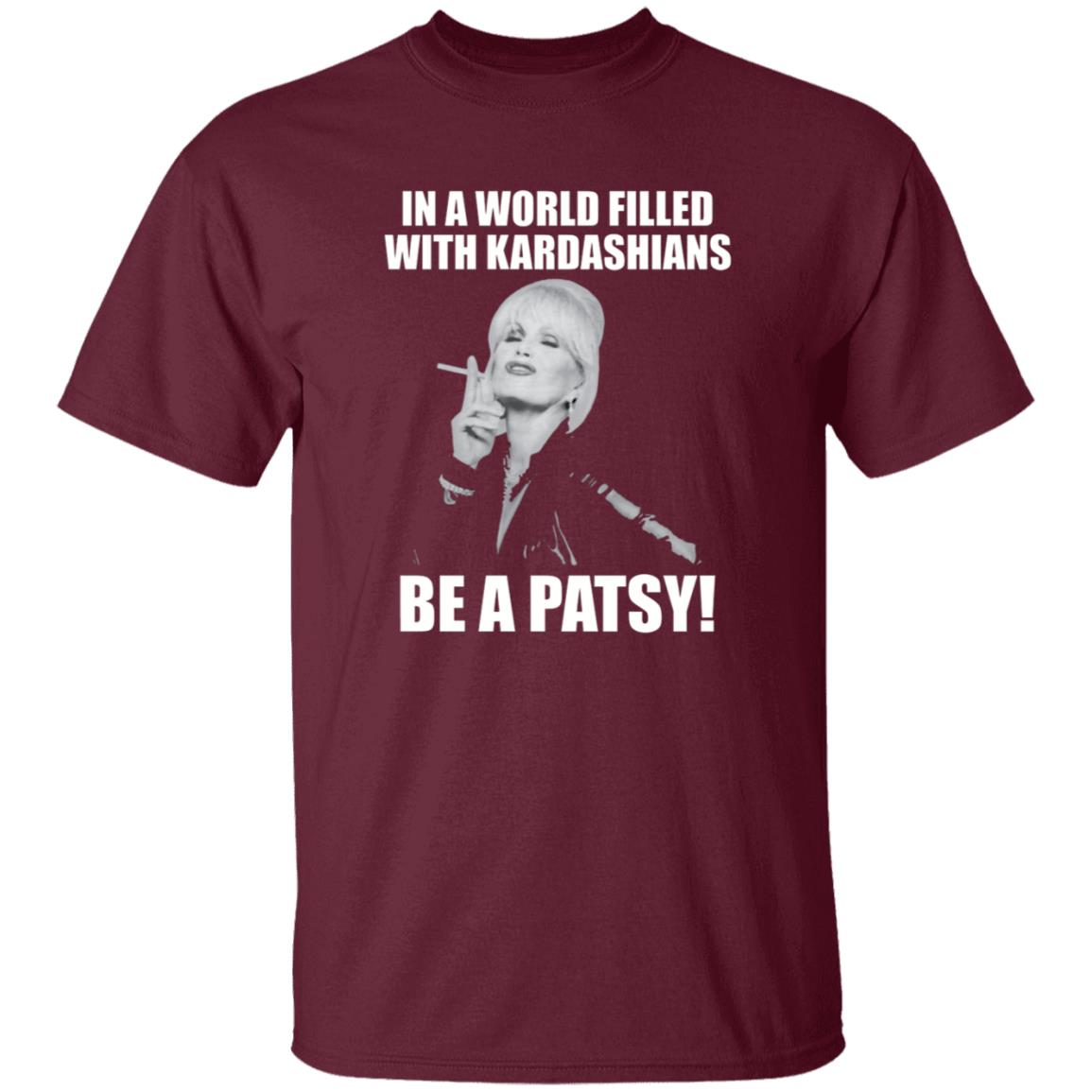 In A World Filled With Kardashians Be A Patsy Shirt Joanna Lumley Obe Shirt Be A Patsy Shirt Hoodie Sweatshirt - Teechipus