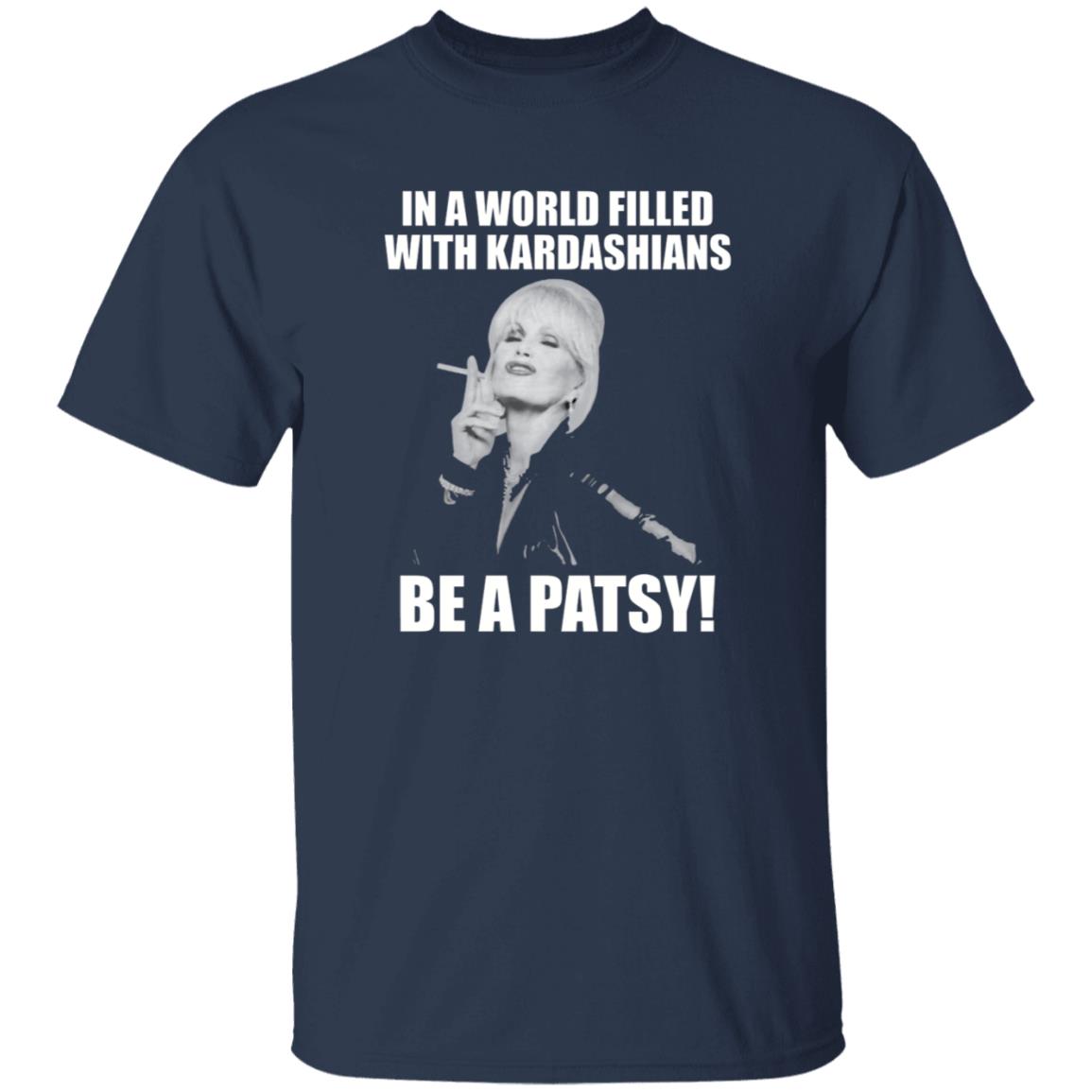 In A World Filled With Kardashians Be A Patsy Shirt Joanna Lumley Obe Shirt Be A Patsy Shirt Hoodie Sweatshirt - Teechipus