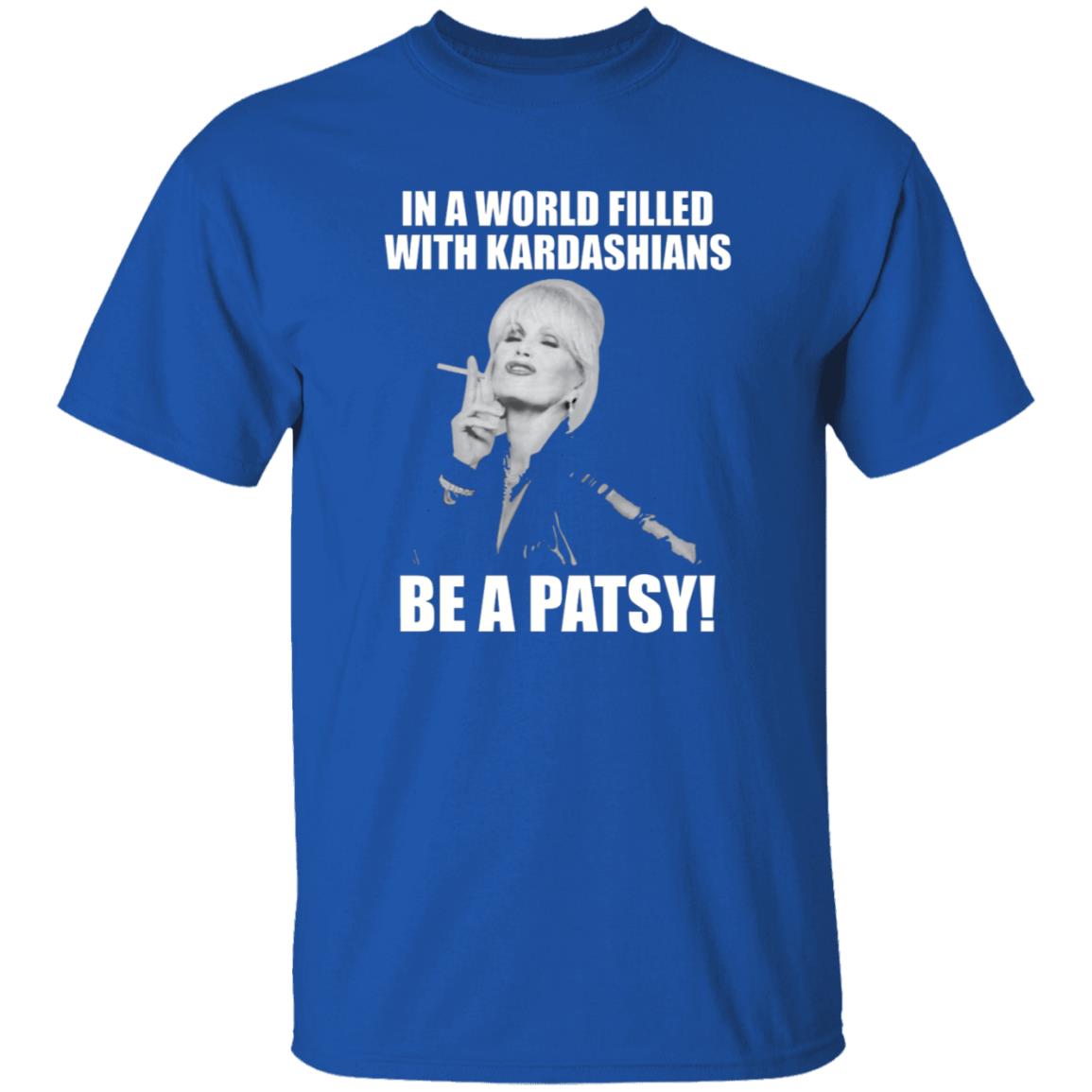 In A World Filled With Kardashians Be A Patsy Shirt Joanna Lumley Obe Shirt Be A Patsy Shirt Hoodie Sweatshirt - Teechipus