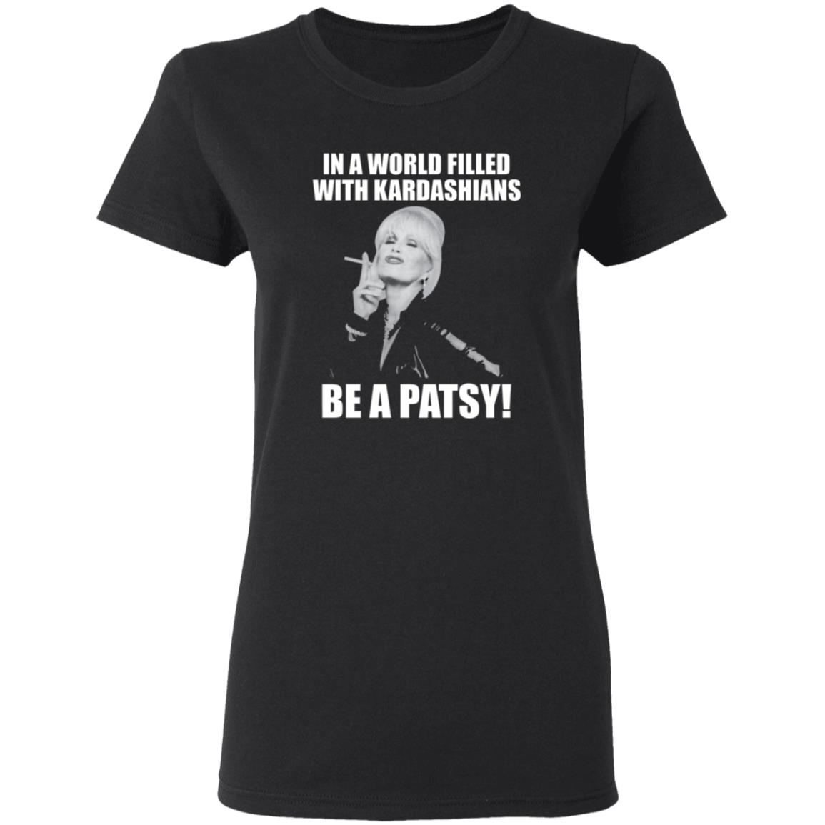 In A World Filled With Kardashians Be A Patsy Shirt Joanna Lumley Obe Shirt Be A Patsy Shirt Hoodie Sweatshirt - Teechipus