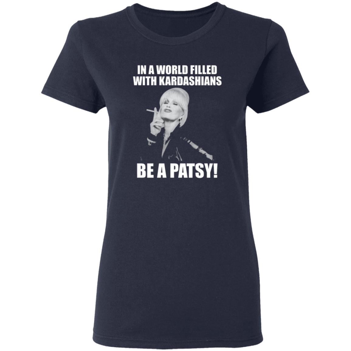 In A World Filled With Kardashians Be A Patsy Shirt Joanna Lumley Obe Shirt Be A Patsy Shirt Hoodie Sweatshirt - Teechipus