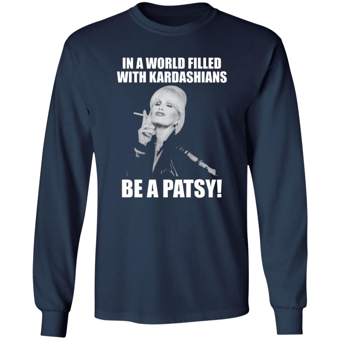 In A World Filled With Kardashians Be A Patsy Shirt Joanna Lumley Obe Shirt Be A Patsy Shirt Hoodie Sweatshirt - Teechipus