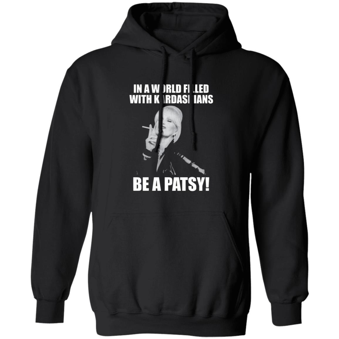 In A World Filled With Kardashians Be A Patsy Shirt Joanna Lumley Obe Shirt Be A Patsy Shirt Hoodie Sweatshirt - Teechipus
