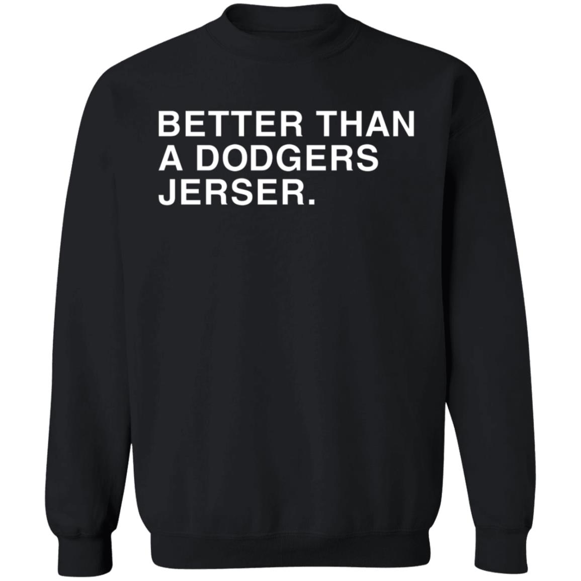 Better Than A Dodgers Jersey Shirt Hoodie Sweatshirt - Teechipus
