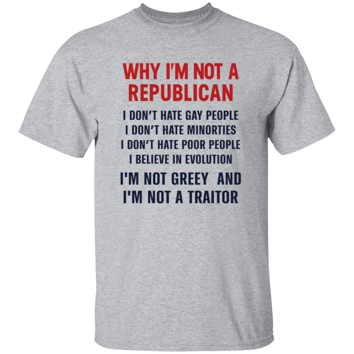 Why I'm Not A Republican Shirt Why I'm Not A Republican I Don't Hate Gay People I Don't Hate Minorities Shirt Hoodie Sweatshirt - Teechipus