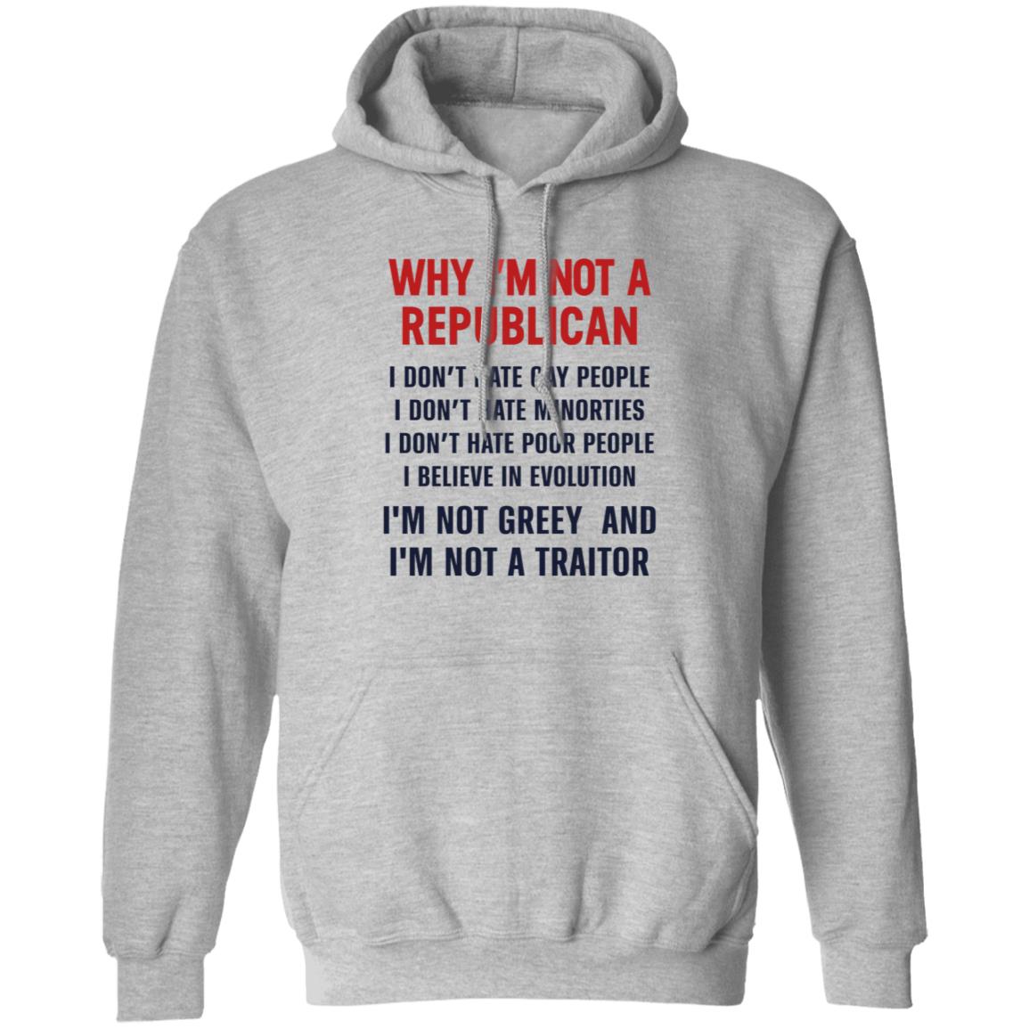 Why I'm Not A Republican Shirt Why I'm Not A Republican I Don't Hate Gay People I Don't Hate Minorities Shirt Hoodie Sweatshirt - Teechipus