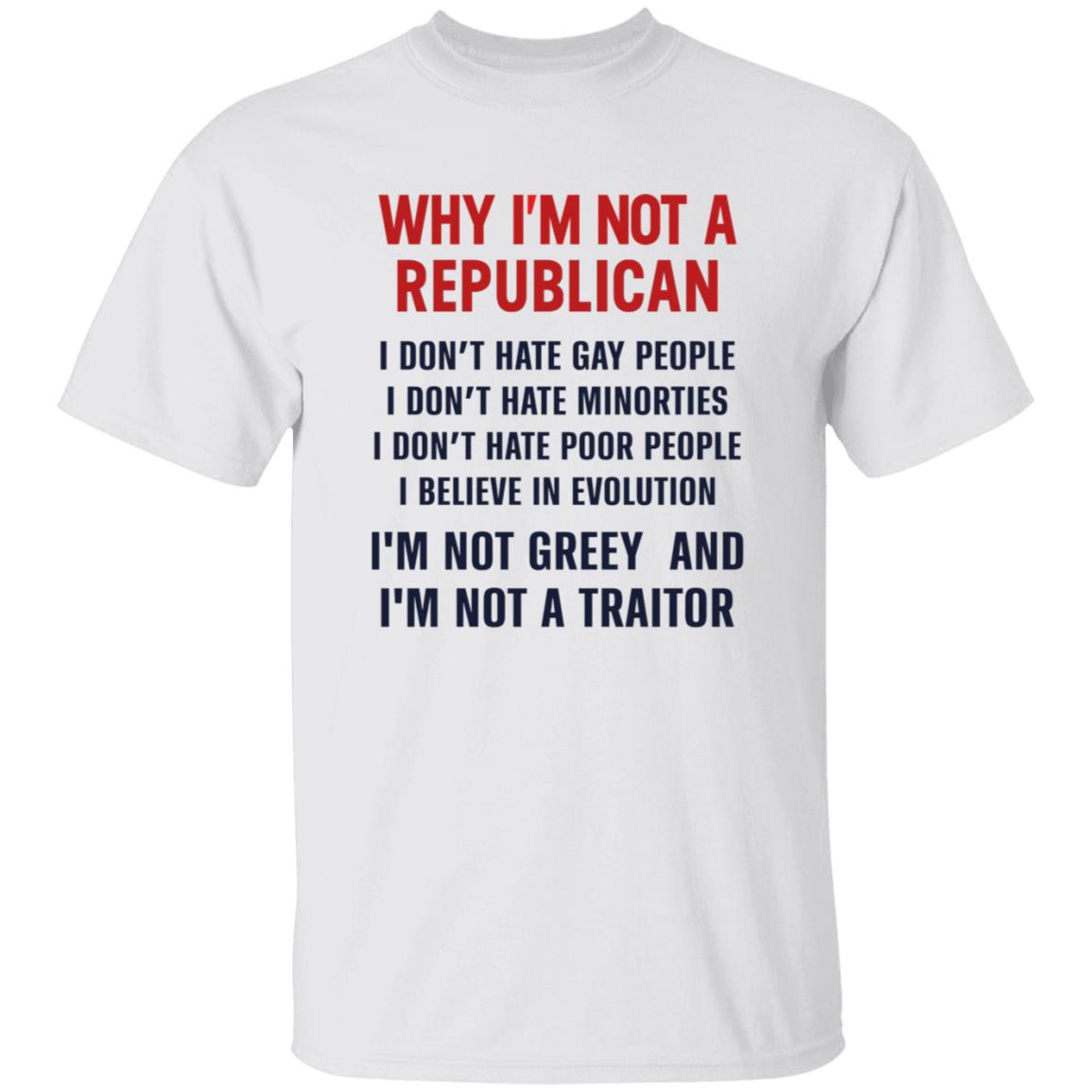 Why I'm Not A Republican Shirt Why I'm Not A Republican I Don't Hate Gay People I Don't Hate Minorities Shirt Hoodie Sweatshirt - Teechipus