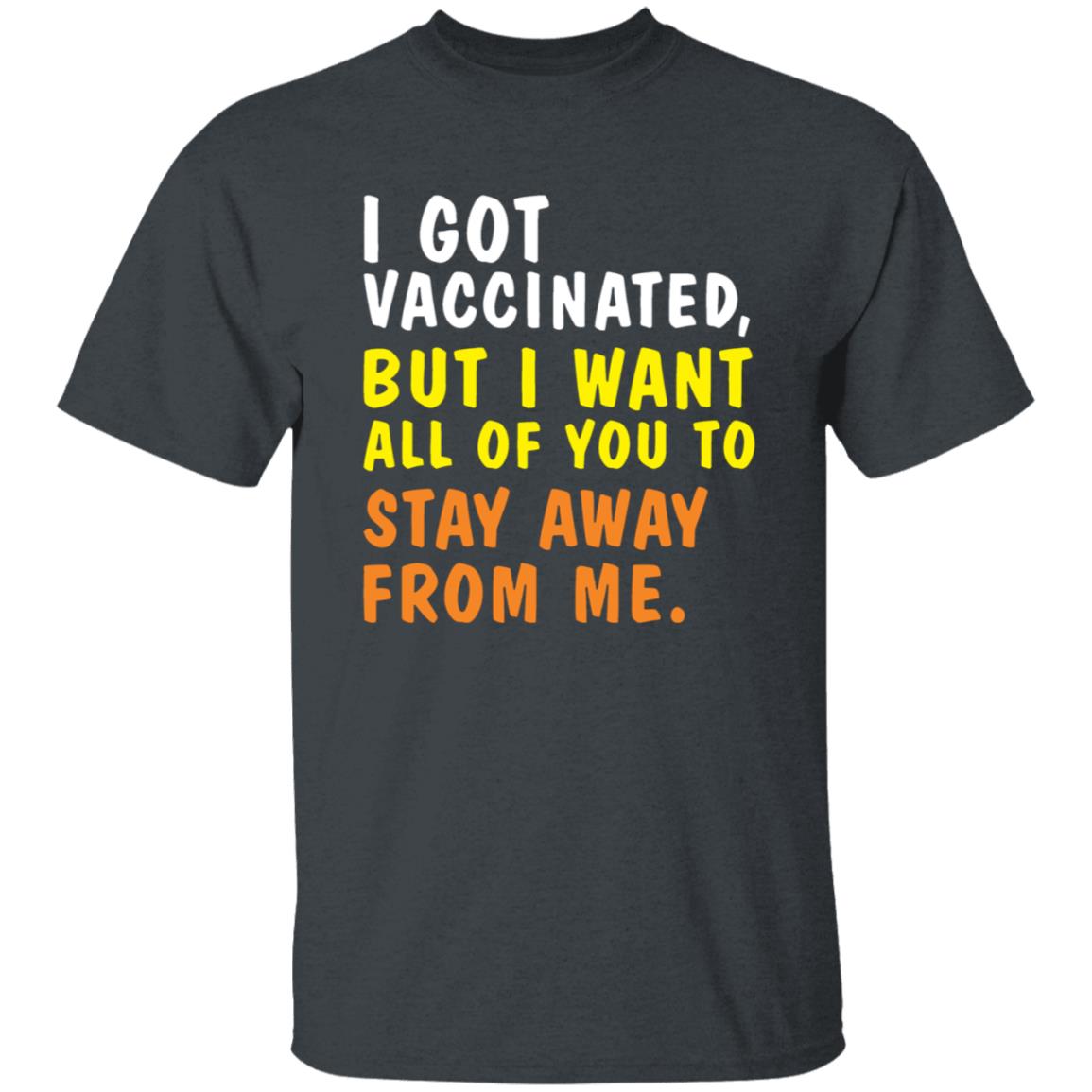I Got Vaccinated But I Want All Of You To Stay Away From Me Shirt Hoodie Sweatshirt - Teechipus