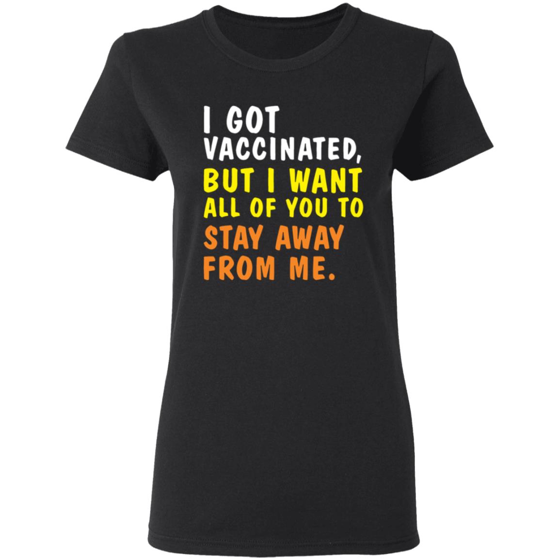 I Got Vaccinated But I Want All Of You To Stay Away From Me Shirt Hoodie Sweatshirt - Teechipus
