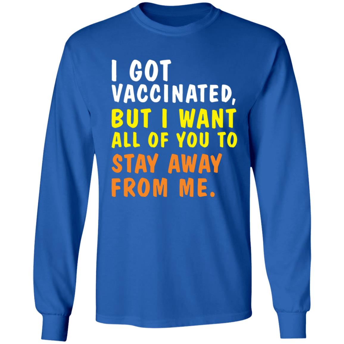 I Got Vaccinated But I Want All Of You To Stay Away From Me Shirt Hoodie Sweatshirt - Teechipus