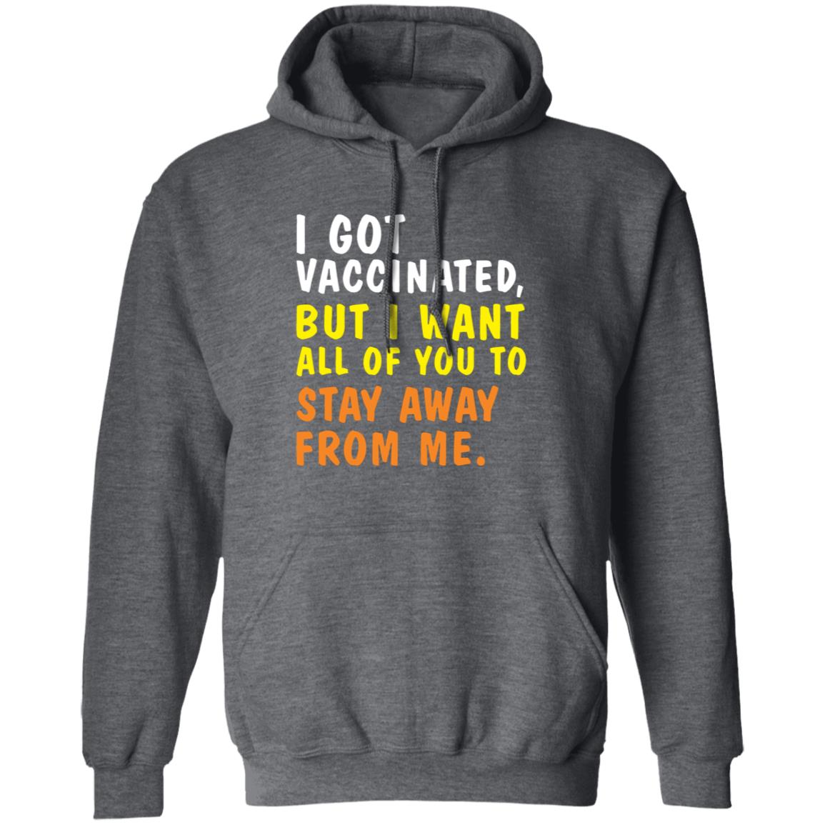 I Got Vaccinated But I Want All Of You To Stay Away From Me Shirt Hoodie Sweatshirt - Teechipus