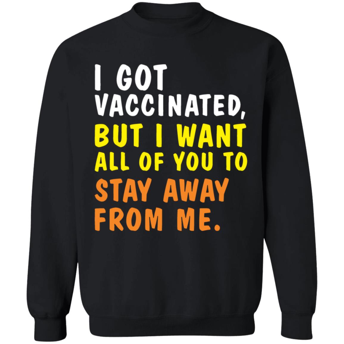 I Got Vaccinated But I Want All Of You To Stay Away From Me Shirt Hoodie Sweatshirt - Teechipus