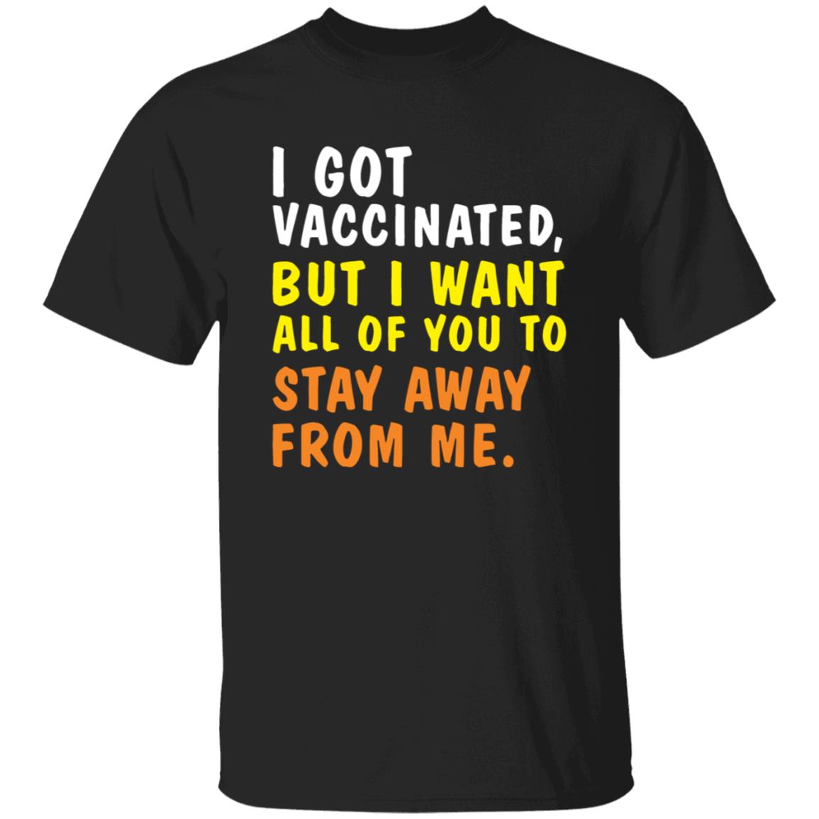 I Got Vaccinated But I Want All Of You To Stay Away From Me Shirt Hoodie Sweatshirt - Teechipus