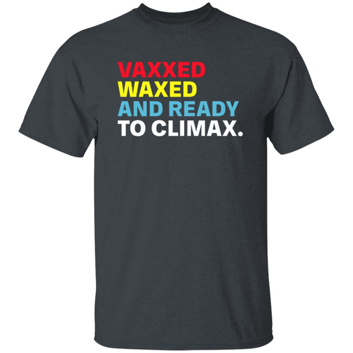 Vaxxed Waxed And Ready To Climax Shirt Hoodie Sweatshirt - Teechipus
