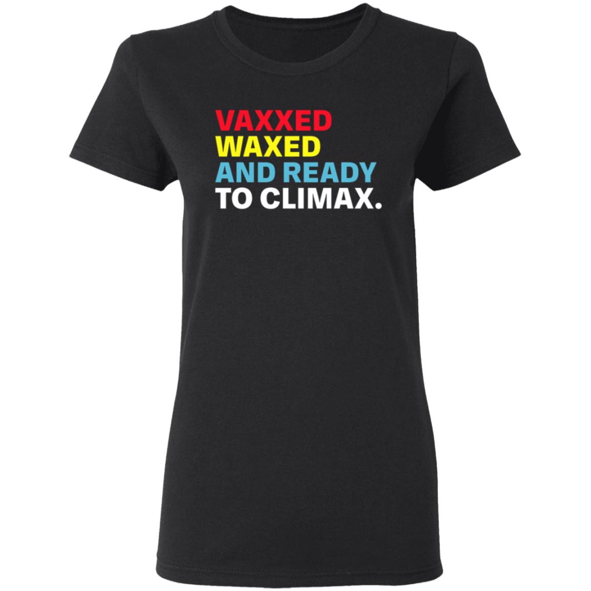 Vaxxed Waxed And Ready To Climax Shirt Hoodie Sweatshirt - Teechipus