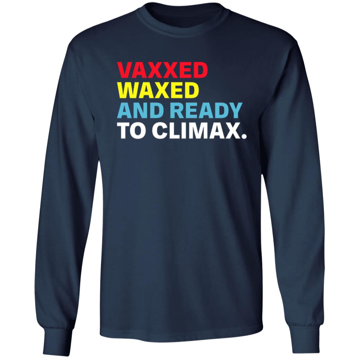 Vaxxed Waxed And Ready To Climax Shirt Hoodie Sweatshirt - Teechipus