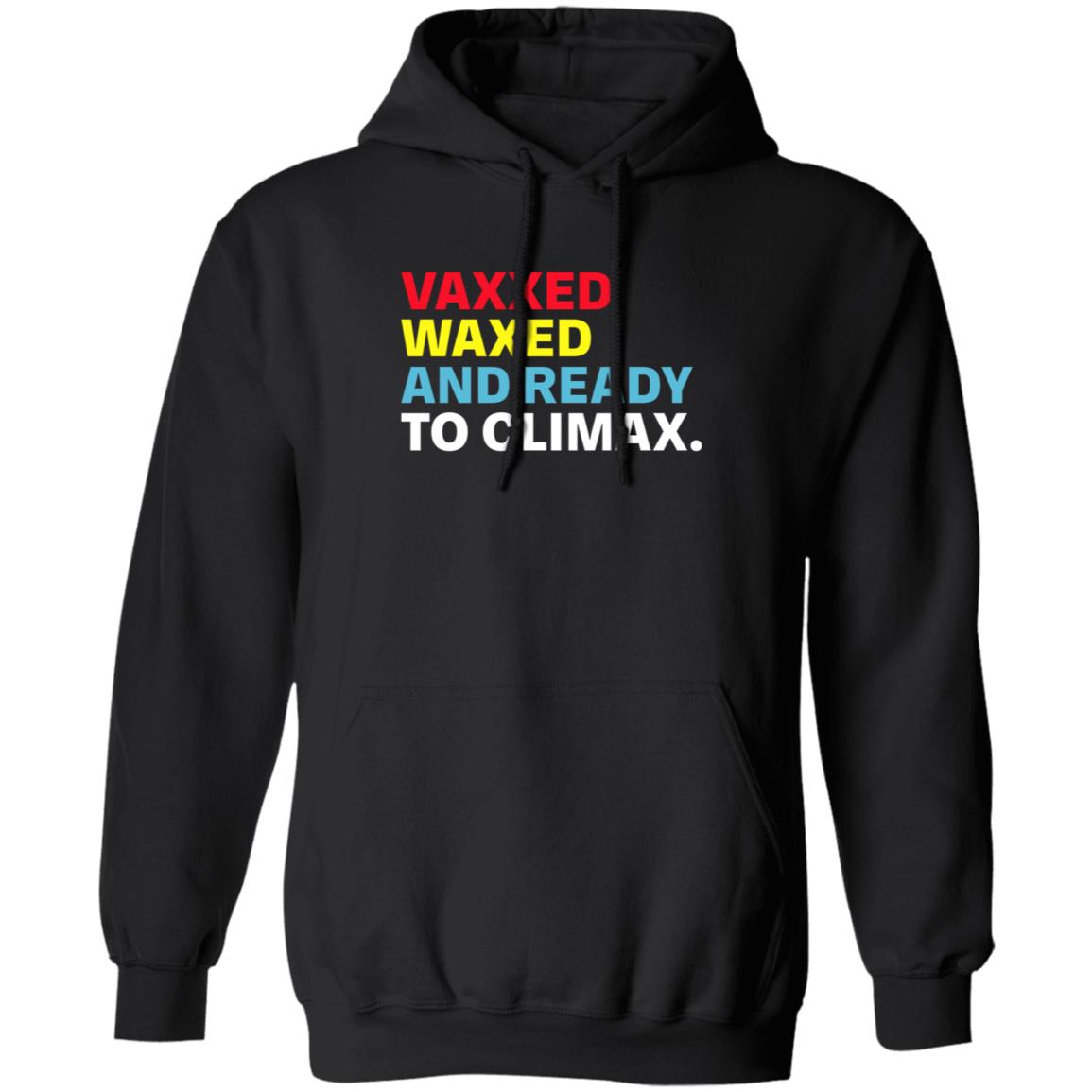 Vaxxed Waxed And Ready To Climax Shirt Hoodie Sweatshirt - Teechipus