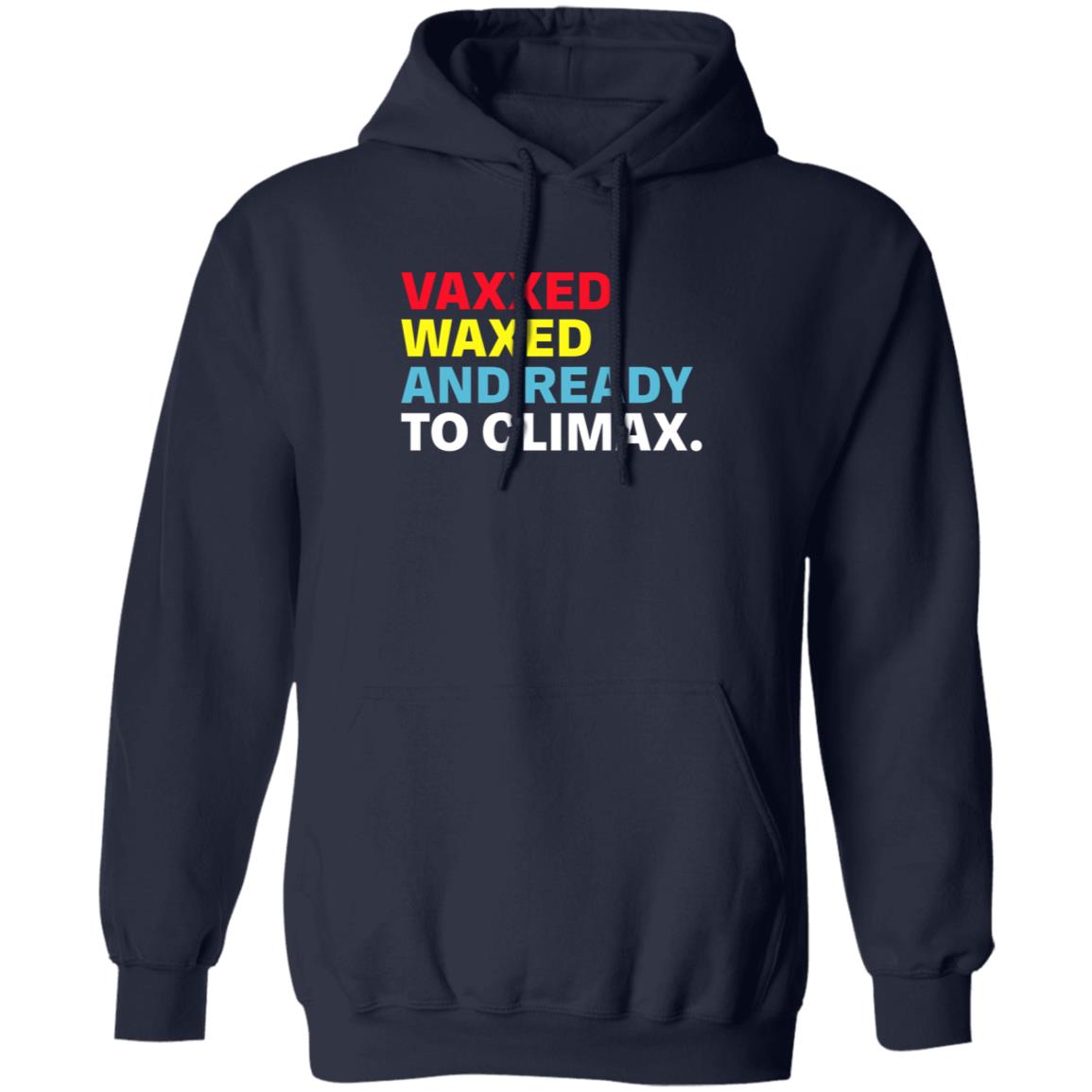 Vaxxed Waxed And Ready To Climax Shirt Hoodie Sweatshirt - Teechipus