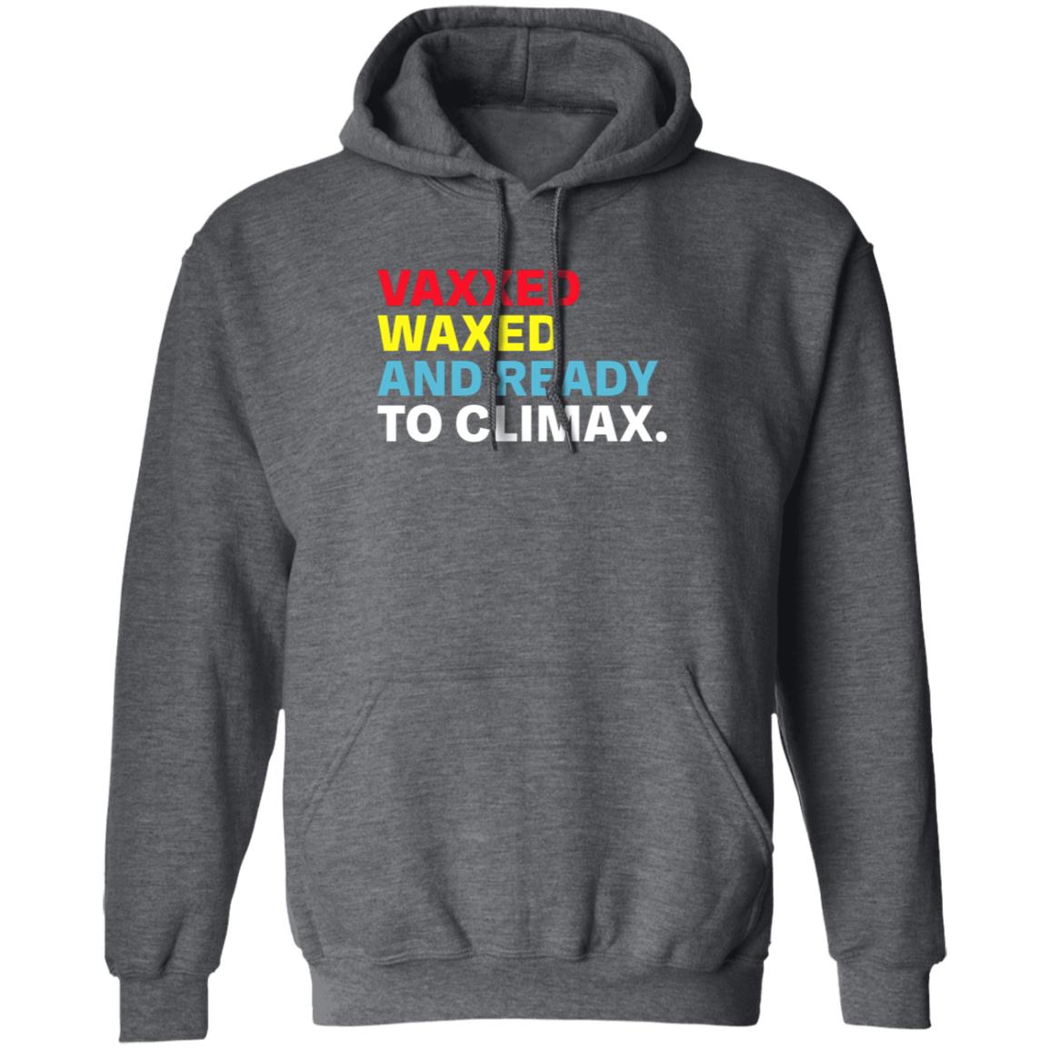 Vaxxed Waxed And Ready To Climax Shirt Hoodie Sweatshirt - Teechipus