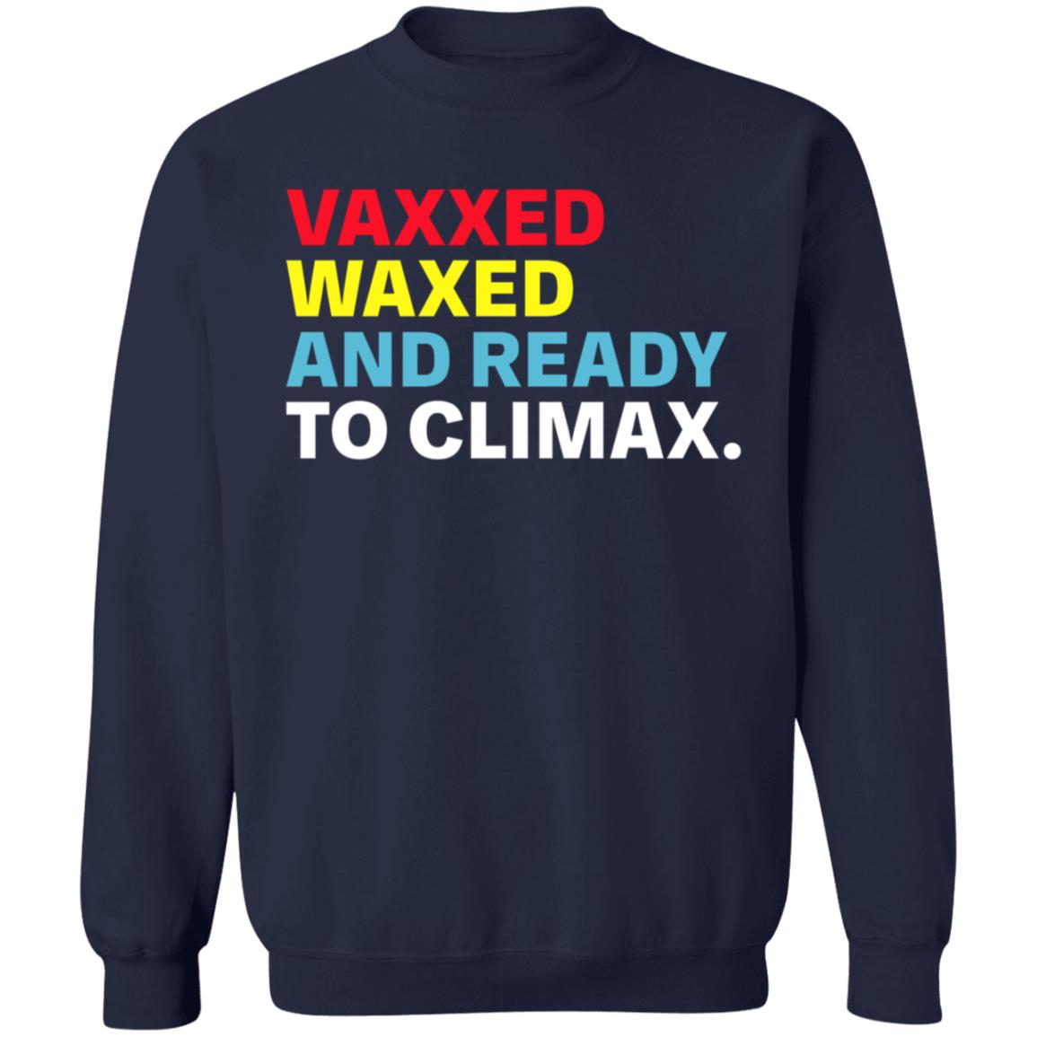 Vaxxed Waxed And Ready To Climax Shirt Hoodie Sweatshirt - Teechipus