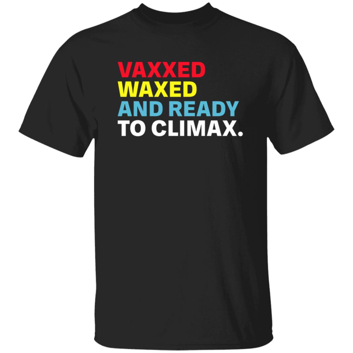 Vaxxed Waxed And Ready To Climax Shirt Hoodie Sweatshirt - Teechipus