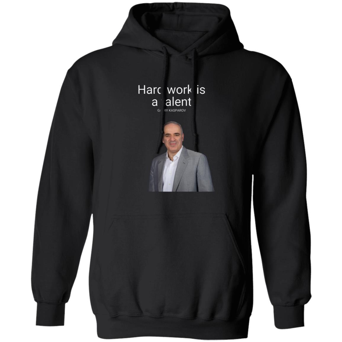 Hard Work Is A Talent Garry Kasparov Shirt Hoodie Sweatshirt - Teechipus