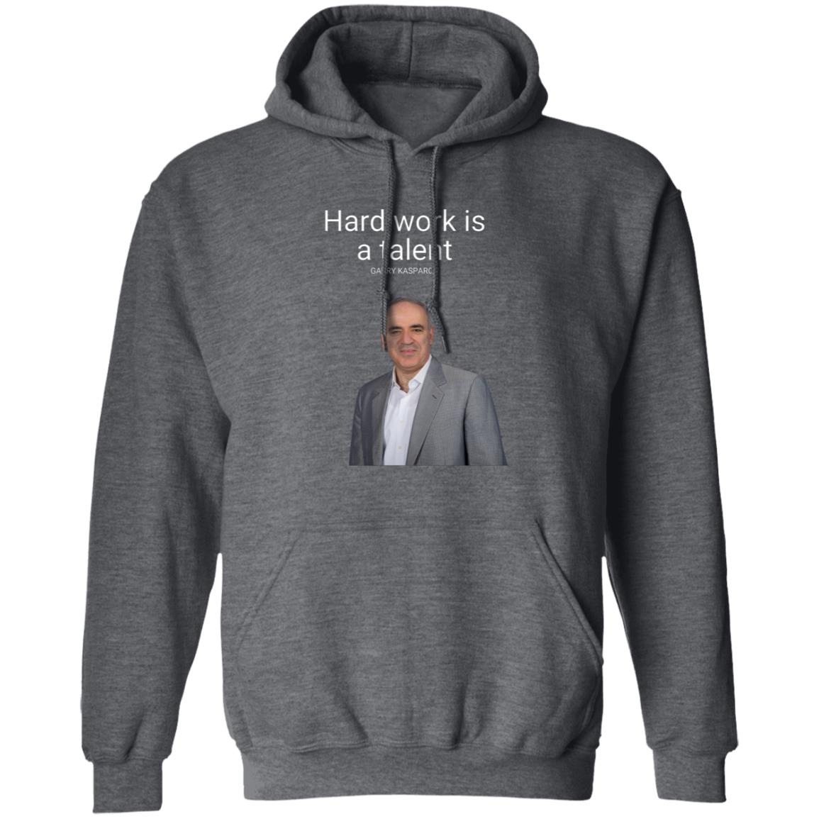 Hard Work Is A Talent Garry Kasparov Shirt Hoodie Sweatshirt - Teechipus
