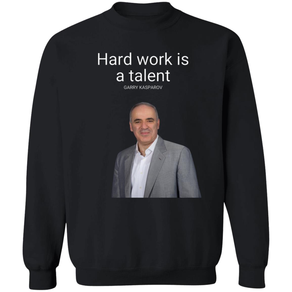 Hard Work Is A Talent Garry Kasparov Shirt Hoodie Sweatshirt - Teechipus